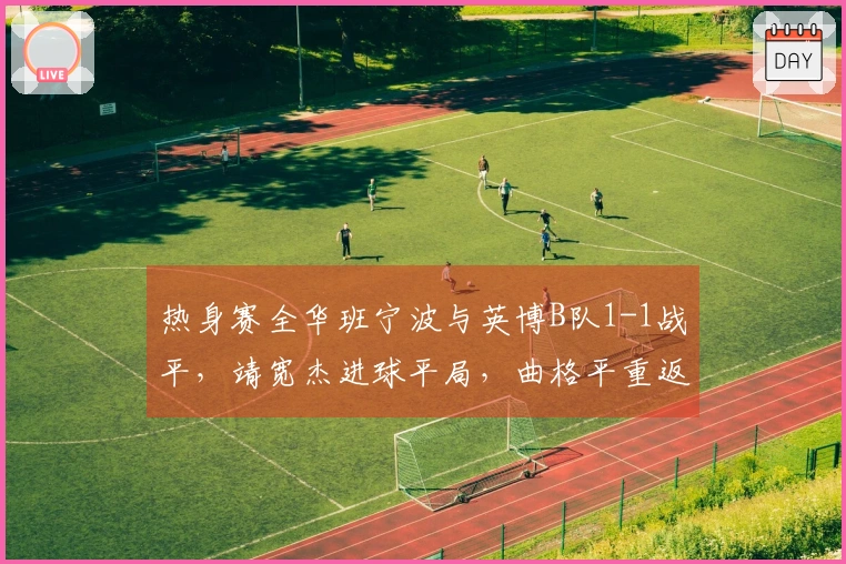 热身赛全华班宁波与英博B队1-1战平，靖宽杰进球平局，曲格平重返旧主出场