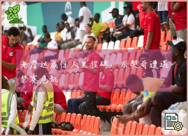 老詹达成惊人里程碑，东契奇遭遇禁赛危机